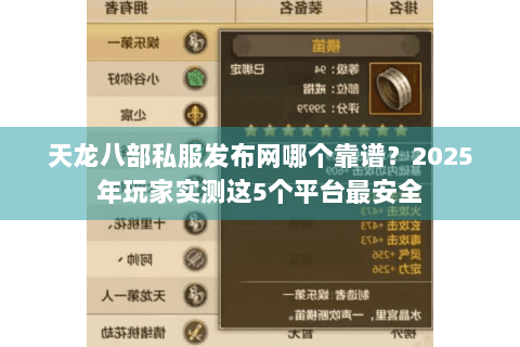 天龙八部私服发布网哪个靠谱？2025年玩家实测这5个平台最安全