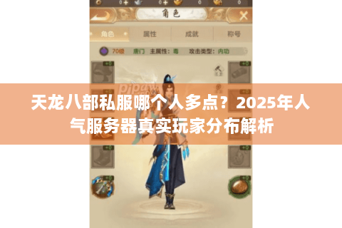 天龙八部私服哪个人多点？2025年人气服务器真实玩家分布解析