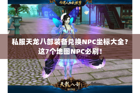 私服天龙八部装备兑换NPC坐标大全？这7个地图NPC必刷！