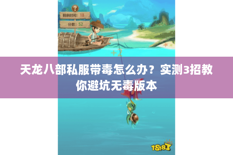 天龙八部私服带毒怎么办?实测3招教你避坑无毒版本 天龙八部私服带毒怎么办?实测3招教你避坑无毒版本
