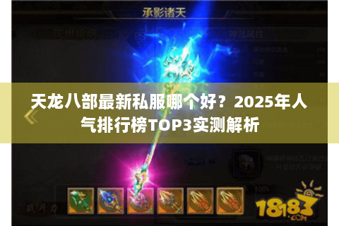 天龙八部最新私服哪个好?2025年人气排行榜TOP3实测解析 天龙八部最新私服哪个好?2025年人气排行榜TOP3实测解析