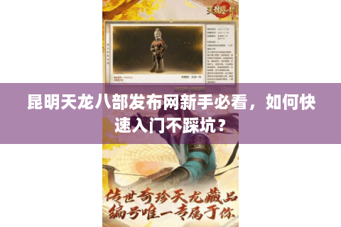 昆明天龙八部发布网新手必看,如何快速入门不踩坑? 昆明天龙八部发布网新手必看,如何快速入门不踩坑?