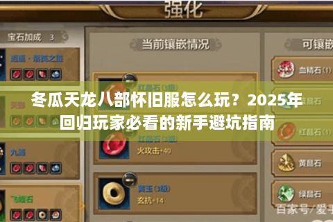 冬瓜天龙八部怀旧服怎么玩？2025年回归玩家必看的新手避坑指南