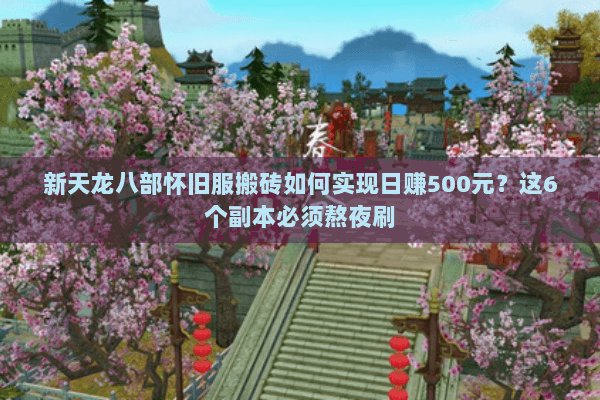 新天龙八部怀旧服搬砖如何实现日赚500元？这6个副本必须熬夜刷