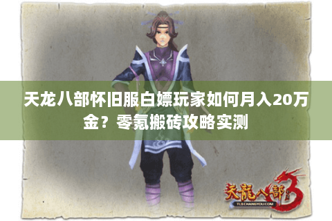 天龙八部怀旧服白嫖玩家如何月入20万金？零氪搬砖攻略实测