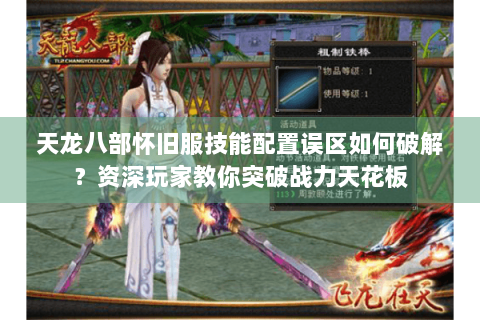 天龙八部怀旧服技能配置误区如何破解?资深玩家教你突破战力天花板 天龙八部怀旧服技能配置误区如何破解?资深玩家教你突破战力天花板