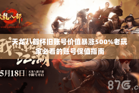 天龙八部怀旧账号价值暴涨500%老玩家必看的账号保值指南 天龙八部怀旧账号价值暴涨500%老玩家必看的账号保值指南