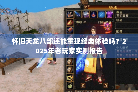 怀旧天龙八部还能重现经典体验吗？2025年老玩家实测报告