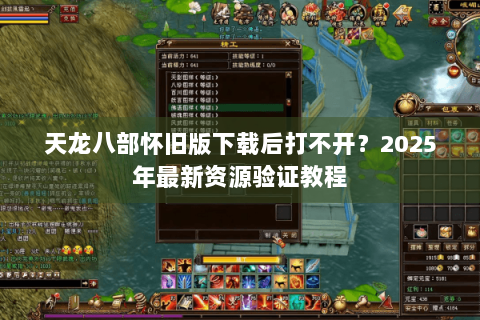 天龙八部怀旧版下载后打不开?2025年最新资源验证教程 天龙八部怀旧版下载后打不开?2025年最新资源验证教程