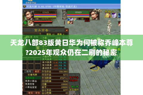 天龙八部83版黄日华为何被称乔峰本尊?2025年观众仍在二刷的秘密