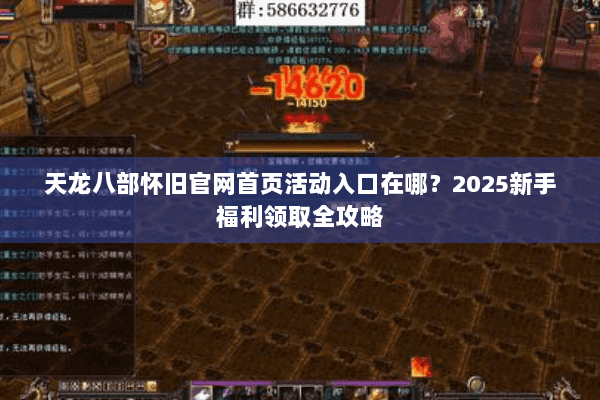 天龙八部怀旧官网首页活动入口在哪？2025新手福利领取全攻略