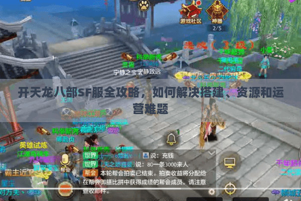 开天龙八部SF服全攻略，如何解决搭建、资源和运营难题
