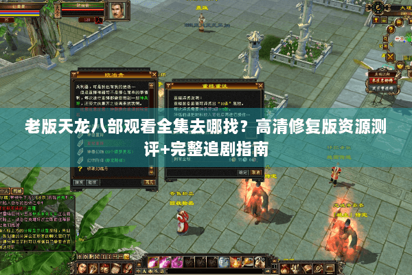 老版天龙八部观看全集去哪找？高清修复版资源测评+完整追剧指南