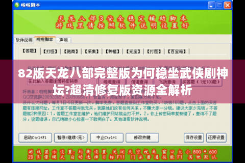 82版天龙八部完整版为何稳坐武侠剧神坛?超清修复版资源全解析 82版天龙八部完整版为何稳坐武侠剧神坛?超清修复版资源全解析