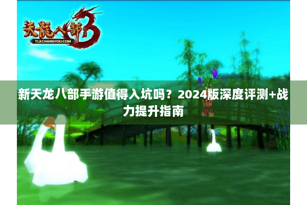 新天龙八部手游值得入坑吗？2024版深度评测+战力提升指南