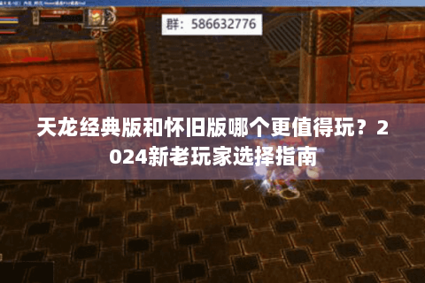 天龙经典版和怀旧版哪个更值得玩？2024新老玩家选择指南