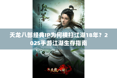 天龙八部经典IP为何横扫江湖18年？2025手游江湖生存指南