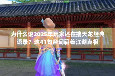 为什么说2025年玩家还在搜天龙经典语录?这41句台词藏着江湖真相 为什么说2025年玩家还在搜天龙经典语录?这41句台词藏着江湖真相