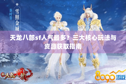 天龙八部sf人气最多?三大核心玩法与资源获取指南 天龙八部sf人气最多?三大核心玩法与资源获取指南
