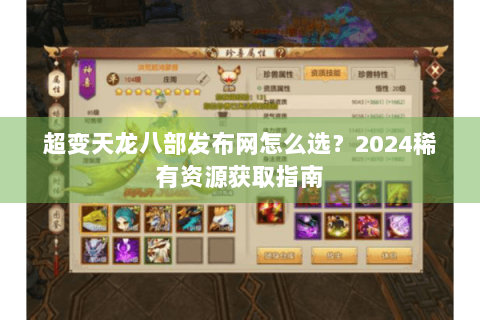 超变天龙八部发布网怎么选?2024稀有资源获取指南 超变天龙八部发布网怎么选?2024稀有资源获取指南