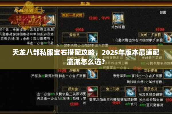 天龙八部私服宝石搭配攻略，2025年版本最适配流派怎么选？