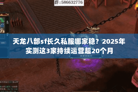 天龙八部sf长久私服哪家稳?2025年实测这3家持续运营超20个月 天龙八部sf长久私服哪家稳?2025年实测这3家持续运营超20个月