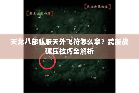 天龙八部私服天外飞符怎么拿？跨服战碾压技巧全解析