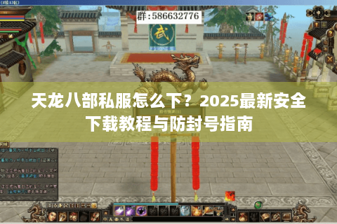 天龙八部私服怎么下?2025最新安全下载教程与防封号指南 天龙八部私服怎么下?2025最新安全下载教程与防封号指南