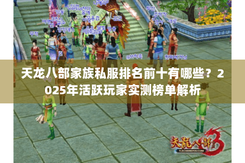 天龙八部家族私服排名前十有哪些？2025年活跃玩家实测榜单解析