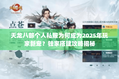 天龙八部个人私服为何成为2025年玩家新宠?独家搭建攻略揭秘 天龙八部个人私服为何成为2025年玩家新宠?独家搭建攻略揭秘