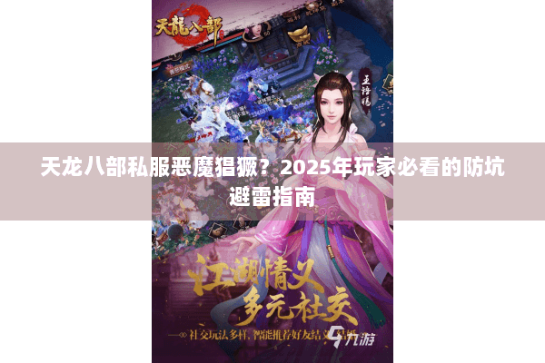 天龙八部私服恶魔猖獗？2025年玩家必看的防坑避雷指南