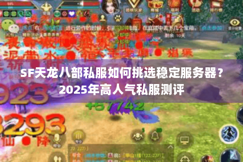 SF天龙八部私服如何挑选稳定服务器？2025年高人气私服测评