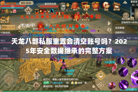 天龙八部私服重置会清空账号吗?2025年安全数据继承的完整方案 天龙八部私服重置会清空账号吗?2025年安全数据继承的完整方案