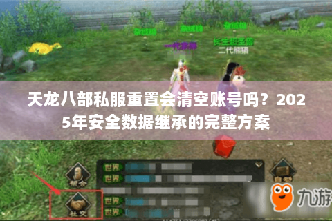 天龙八部私服重置会清空账号吗?2025年安全数据继承的完整方案 天龙八部私服重置会清空账号吗?2025年安全数据继承的完整方案