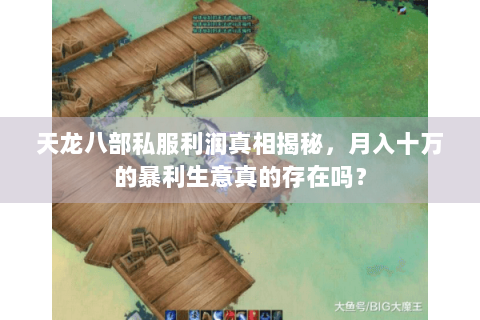 天龙八部私服利润真相揭秘,月入十万的暴利生意真的存在吗? 天龙八部私服利润真相揭秘,月入十万的暴利生意真的存在吗?