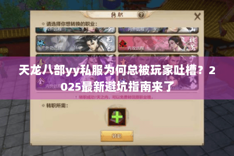 天龙八部yy私服为何总被玩家吐槽?2025最新避坑指南来了 天龙八部yy私服为何总被玩家吐槽?2025最新避坑指南来了