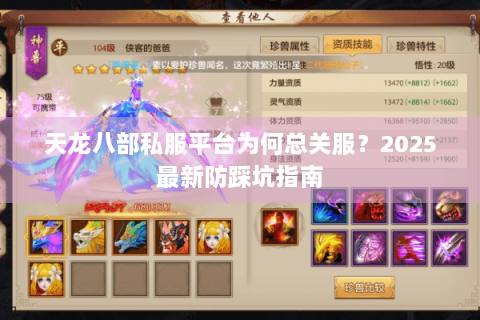 天龙八部私服平台为何总关服?2025最新防踩坑指南 天龙八部私服平台为何总关服?2025最新防踩坑指南
