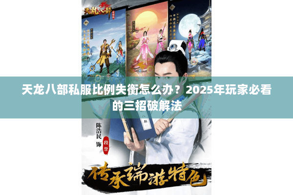 天龙八部私服比例失衡怎么办?2025年玩家必看的三招破解法 天龙八部私服比例失衡怎么办?2025年玩家必看的三招破解法