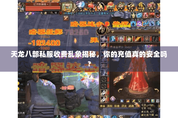 天龙八部私服收费乱象揭秘,你的充值真的安全吗? 天龙八部私服收费乱象揭秘,你的充值真的安全吗?