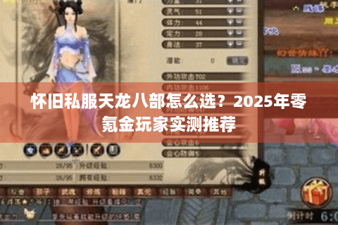 怀旧私服天龙八部怎么选？2025年零氪金玩家实测推荐