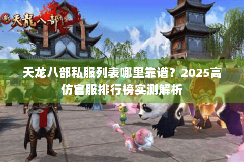 天龙八部私服列表哪里靠谱?2025高仿官服排行榜实测解析 天龙八部私服列表哪里靠谱?2025高仿官服排行榜实测解析