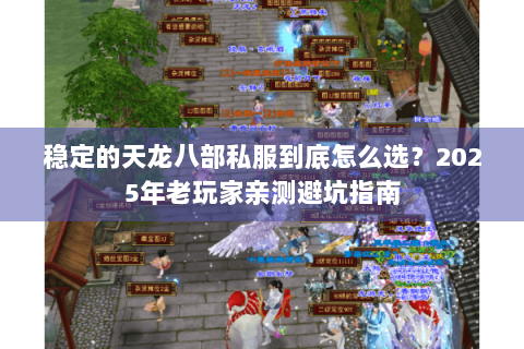 稳定的天龙八部私服到底怎么选?2025年老玩家亲测避坑指南 稳定的天龙八部私服到底怎么选?2025年老玩家亲测避坑指南