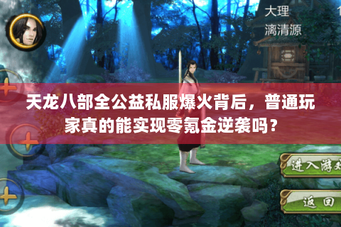 天龙八部全公益私服爆火背后,普通玩家真的能实现零氪金逆袭吗? 天龙八部全公益私服爆火背后,普通玩家真的能实现零氪金逆袭吗?