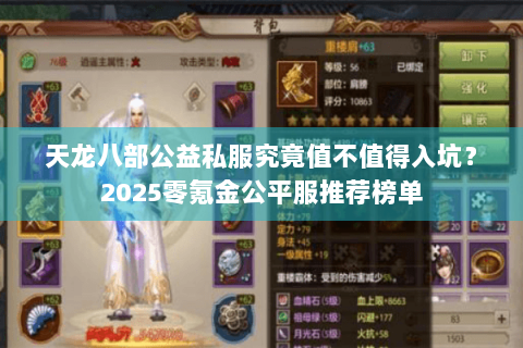 天龙八部公益私服究竟值不值得入坑?2025零氪金公平服推荐榜单 天龙八部公益私服究竟值不值得入坑?2025零氪金公平服推荐榜单