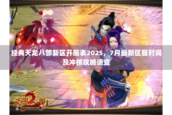 经典天龙八部新区开服表2025，7月最新区服时间及冲榜攻略速查