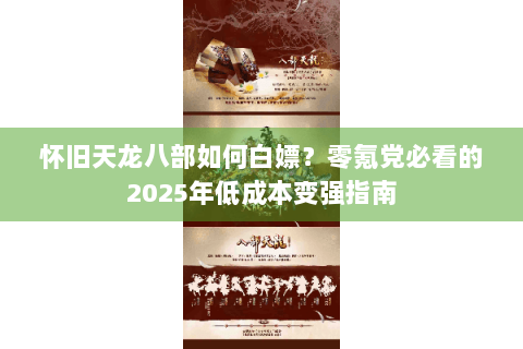 怀旧天龙八部如何白嫖?零氪党必看的2025年低成本变强指南 怀旧天龙八部如何白嫖?零氪党必看的2025年低成本变强指南