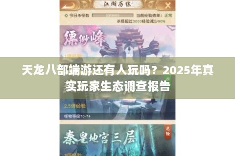 天龙八部端游还有人玩吗?2025年真实玩家生态调查报告 天龙八部端游还有人玩吗?2025年真实玩家生态调查报告