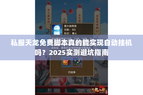 私服天龙免费脚本真的能实现自动挂机吗?2025实测避坑指南 私服天龙免费脚本真的能实现自动挂机吗?2025实测避坑指南