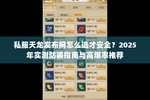 私服天龙发布网怎么选才安全?2025年实测防骗指南与高爆率推荐 私服天龙发布网怎么选才安全?2025年实测防骗指南与高爆率推荐