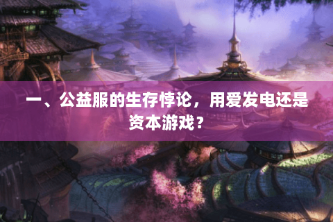 一、公益服的生存悖论,用爱发电还是资本游戏? 一、公益服的生存悖论,用爱发电还是资本游戏?